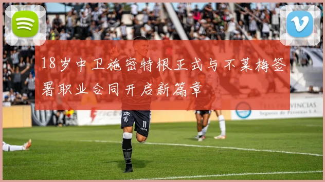 18岁中卫施密特根正式与不莱梅签署职业合同开启新篇章