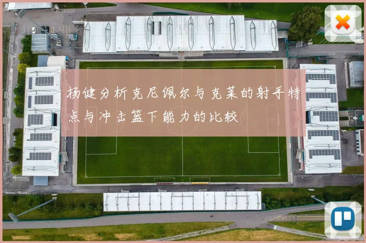 杨健分析克尼佩尔与克莱的射手特点与冲击篮下能力的比较