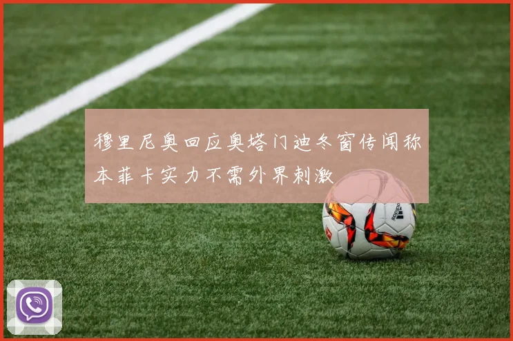 穆里尼奥回应奥塔门迪冬窗传闻称本菲卡实力不需外界刺激